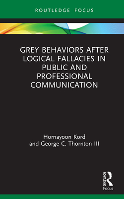 Grey Behaviors after Logical Fallacies in Public and Professional Communication - Kord, Homayoon, and Thornton III, George C.