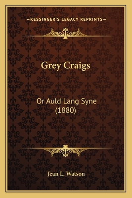 Grey Craigs: Or Auld Lang Syne (1880) - Watson, Jean L