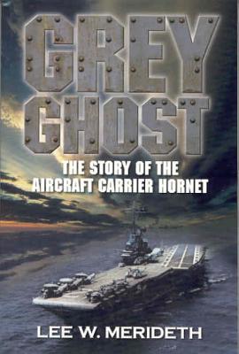 Grey Ghost: The Story of the Aircraft Carrier Hornet - Meredith, Lee