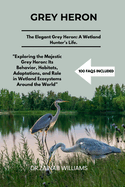 Grey Heron: "Exploring the Majestic Grey Heron: Its Behavior, Habitats, Adaptations, and Role in Wetland Ecosystems Around the World"a