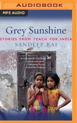 Grey Sunshine: Stories from Teach for India - Rai, Sandeep, and Datta, Anuj (Read by)
