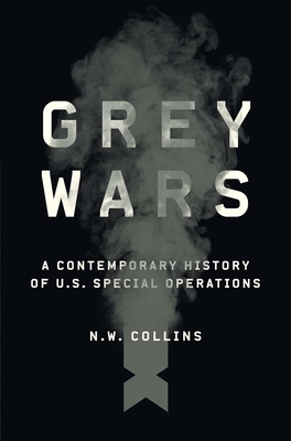 Grey Wars: A Contemporary History of U.S. Special Operations - Collins, N W