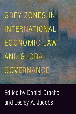 Grey Zones in International Economic Law and Global Governance - Drache, Daniel (Editor)