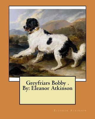 Greyfriars Bobby . By: Eleanor Atkinson - Atkinson, Eleanor