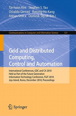 Grid and Distributed Computing, Control and Automation: International Conferences, GDC and CA 2010, Held as Part of the Future Generation Information Technology Conference, FGIT 2010, Jeju Island, Korea, December 13-15, 2010. Proceedings - Yau, Stephen S. (Editor), and Gervasi, Osvaldo (Editor), and Kang, Byeong-Ho (Editor)