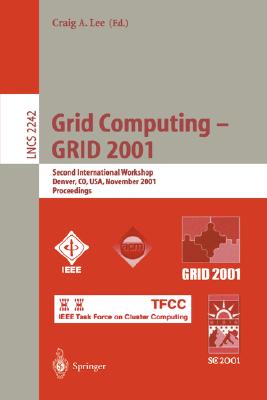 Grid Computing - Grid 2001: Second International Workshop, Denver, Co, Usa, November 12, 2001. Proceedings - Lee, Craig a (Editor)