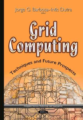 Grid Computing: Techniques & Future Prospects - Barbosa, Jorge G (Editor), and Dutra, Ines (Editor)