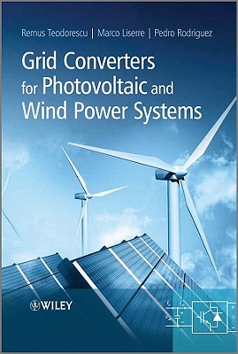 Grid Converters for Photovoltaic and Wind Power Systems - Teodorescu, Remus, and Liserre, Marco, and Rodriguez, Pedro