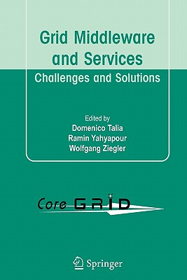 Grid Middleware and Services: Challenges and Solutions - Talia, Domenico (Editor), and Yahyapour, Ramin (Editor), and Ziegler, Wolfgang (Editor)