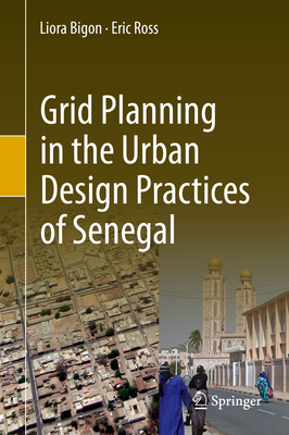 Grid Planning in the Urban Design Practices of Senegal - Bigon, Liora, and Ross, Eric
