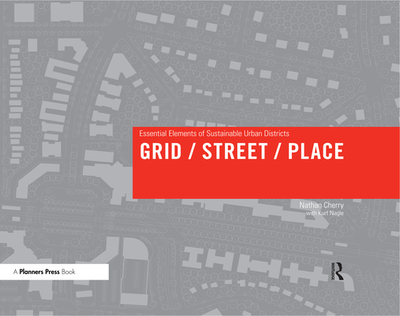 Grid/ Street/ Place: Essential Elements of Sustainable Urban Districts - Cherry, Nathan