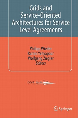 Grids and Service-Oriented Architectures for Service Level Agreements - Wieder, Philipp (Editor), and Yahyapour, Ramin (Editor), and Ziegler, Wolfgang (Editor)