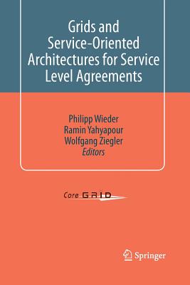 Grids and Service-Oriented Architectures for Service Level Agreements - Wieder, Philipp (Editor), and Yahyapour, Ramin (Editor), and Ziegler, Wolfgang (Editor)
