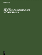 Griechisch-Deutsches Wrterbuch: Zu Den Schriften Des Neuen Testaments Und Der ?brigen Urchristlichen Literatur