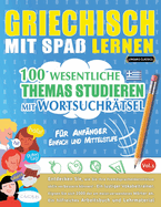 Griechisch Mit Spa Lernen - Fr Anfnger: Einfach Und Mittelstufe - 100 Wesentliche Themas Studieren Mit Wortsuchrtsel - Vol.1