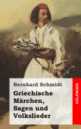 Griechische Mrchen, Sagen und Volkslieder - Schmidt, Bernhard