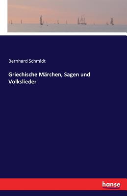 Griechische Mrchen, Sagen und Volkslieder - Schmidt, Bernhard