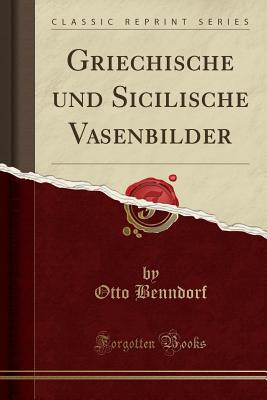 Griechische Und Sicilische Vasenbilder (Classic Reprint) - Benndorf, Otto