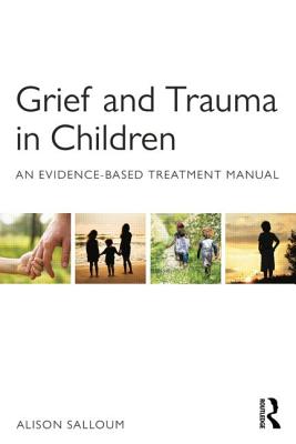 Grief and Trauma in Children: An Evidence-Based Treatment Manual - Salloum, Alison