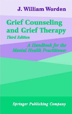 Grief Counseling and Grief Therapy: A Handbook for the Mental Health Practitioner, Third Edition - Worden, J William, PhD, Abpp