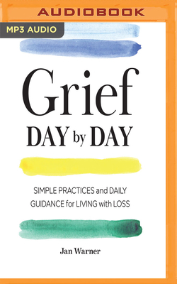 Grief Day by Day: Simple Practices and Daily Guidance for Living with Loss - Warner, Jan, and Maby, Madeleine (Read by)