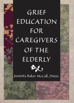 Grief Education for Caregivers of the Elderly - Koenig, Harold G, MD, and McCall, Junietta B