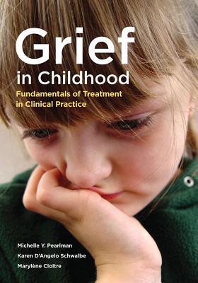 Grief in Childhood: Fundamentals of Treatment in Clinical Practice - Pearlman, Michelle Yarmus, and D'Angelo Schwalbe, Karen, and Cloitre, Marylne