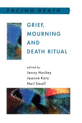 Grief, Mourning and Death Ritual - Small, Neil, and Katz, Jeanne, and Hockey, Jennifer Lorna, Professor