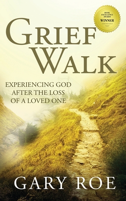 Grief Walk: Experiencing God After the Loss of a Loved One - Roe, Gary
