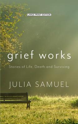 Grief Works: Stories of Life, Death, and Surviving - Samuel, Julia