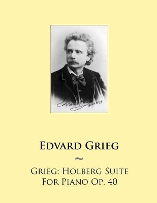 Grieg: Holberg Suite For Piano Op. 40 - Samwise Publishing, and Grieg, Edvard