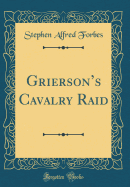 Grierson's Cavalry Raid (Classic Reprint)