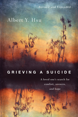 Grieving a Suicide: A loved one's search for comfort, answers, and hope - Hsu, Albert Y