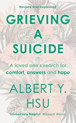 Grieving a Suicide: A Loved One's Search for Comfort, Answers and Hope - Hsu, Albert Y