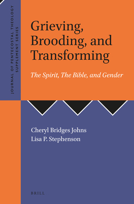 Grieving, Brooding, and Transforming: The Spirit, the Bible, and Gender - Bridges Johns, Cheryl, and Stephenson, Lisa