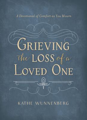 Grieving the Loss of a Loved One: A Devotional of Comfort as You Mourn - Wunnenberg, Kathe