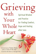 Grieving with Your Whole Heart: Spiritual Wisdom and Practice for Finding Comfort, Hope and Healing After Loss