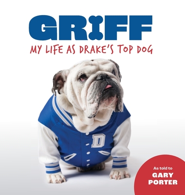 Griff: My Life as Drake's Top Dog - Porter, Gary, and Griff (As Told by)