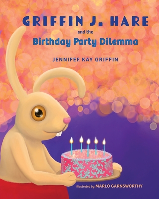 Griffin J. Hare and the Birthday Party Dilemma - Griffin, Jennifer K