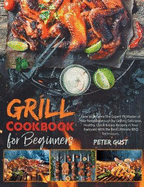 Grill Cookbook For Beginners: How to Become The Expert Pit Master of Your Neighbourough by Grilling Delicious, Healthy, Quick & Easy Recipes in Your Backyard With the Best Ultimate BBQ Techniques.