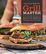 Grill Master (Williams-Sonoma): The Ultimate Arsenal of Back-To-Basics Recipes for the Grill