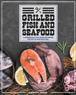 Grilled Fish And Seafood: A Cookbook With Tasty Recipes For Smoking Fish With The Wood Pellet Grill