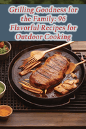 Grilling Goodness for the Family: 96 Flavorful Recipes for Outdoor Cooking