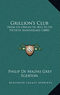 Grillion's Club: From Its Origin In 1812 To Its Fiftieth Anniversary (1880) - Egerton, Philip De Malpas Grey