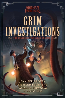 Grim Investigations: Arkham Horror: The Collected Novellas, Vol. 2 - Brozek, Jennifer, and Byers, Richard Lee, and Downum, Amanda