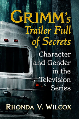 Grimm's Trailer Full of Secrets: Character and Gender in the Television Series - Wilcox, Rhonda V