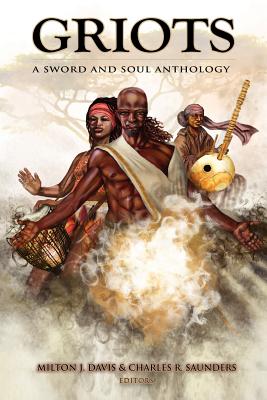 Griots: A Sword and Soul Anthology - Davis, Milton J (Editor), and Saunders, Charles R (Editor)