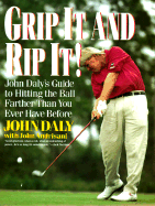 Grip It and Rip It!: John Daly's Guide to Hitting the Ball Farther Than You Ever Have Before