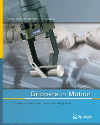 Grippers in Motion: The Fascination of Automated Handling Tasks - Wolf, Andreas, and Steinmann, Ralf, and Schunk, Henrik