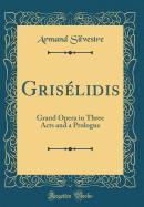 Griselidis: Grand Opera in Three Acts and a Prologue (Classic Reprint)